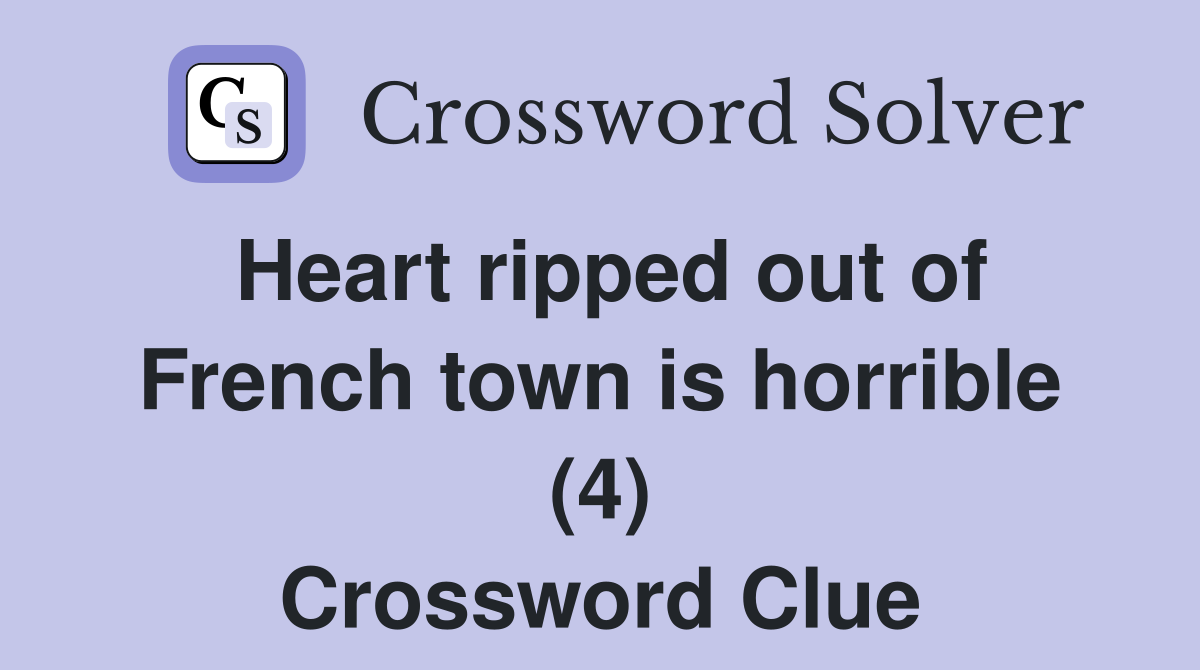 Heart ripped out of French town is horrible (4) Crossword Clue