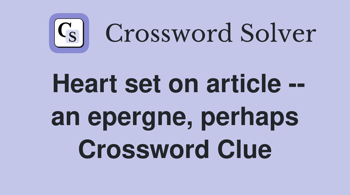 Heart set on article -- an epergne, perhaps Crossword Clue