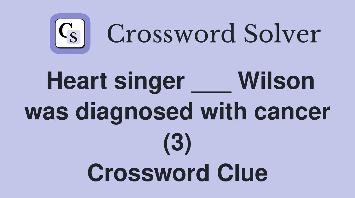 Heart singer ___ Wilson was diagnosed with cancer (3) Crossword Clue