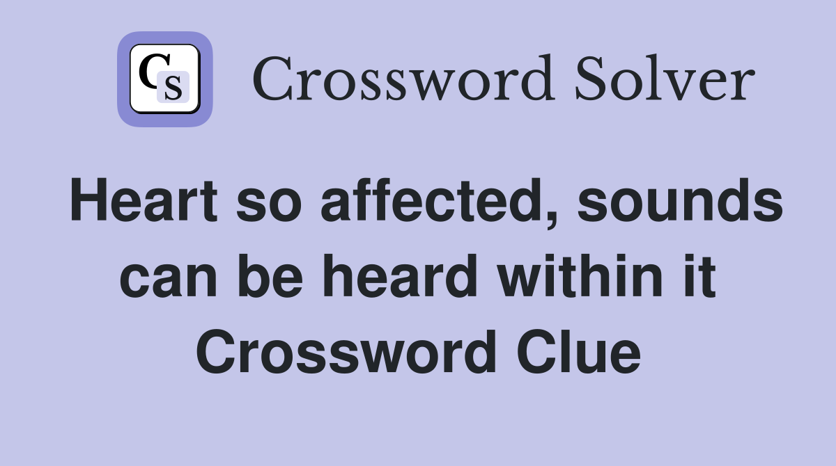 Heart so affected, sounds can be heard within it Crossword Clue