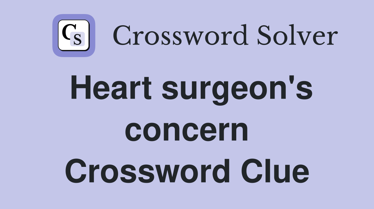 Heart surgeon's concern Crossword Clue