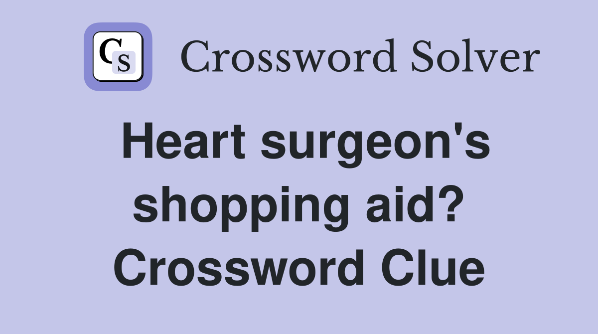 Heart surgeon's shopping aid? Crossword Clue