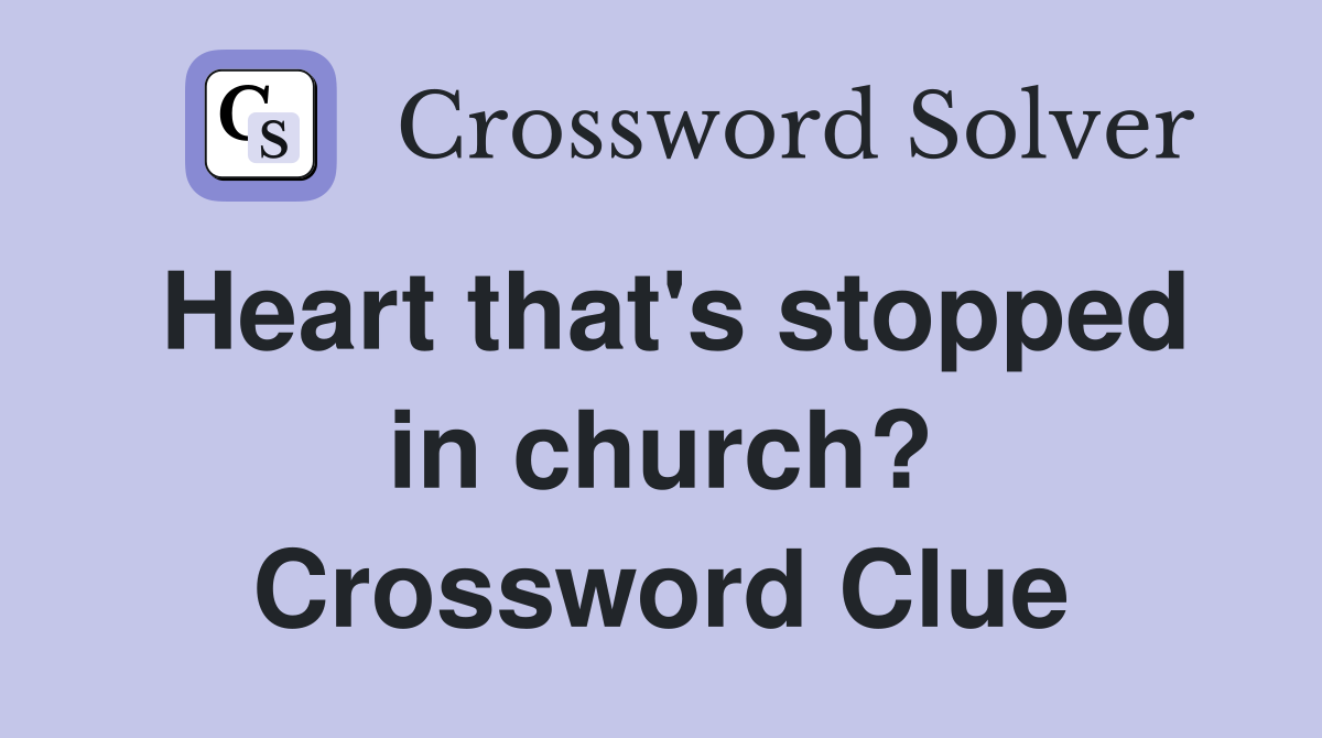 Heart that's stopped in church? Crossword Clue