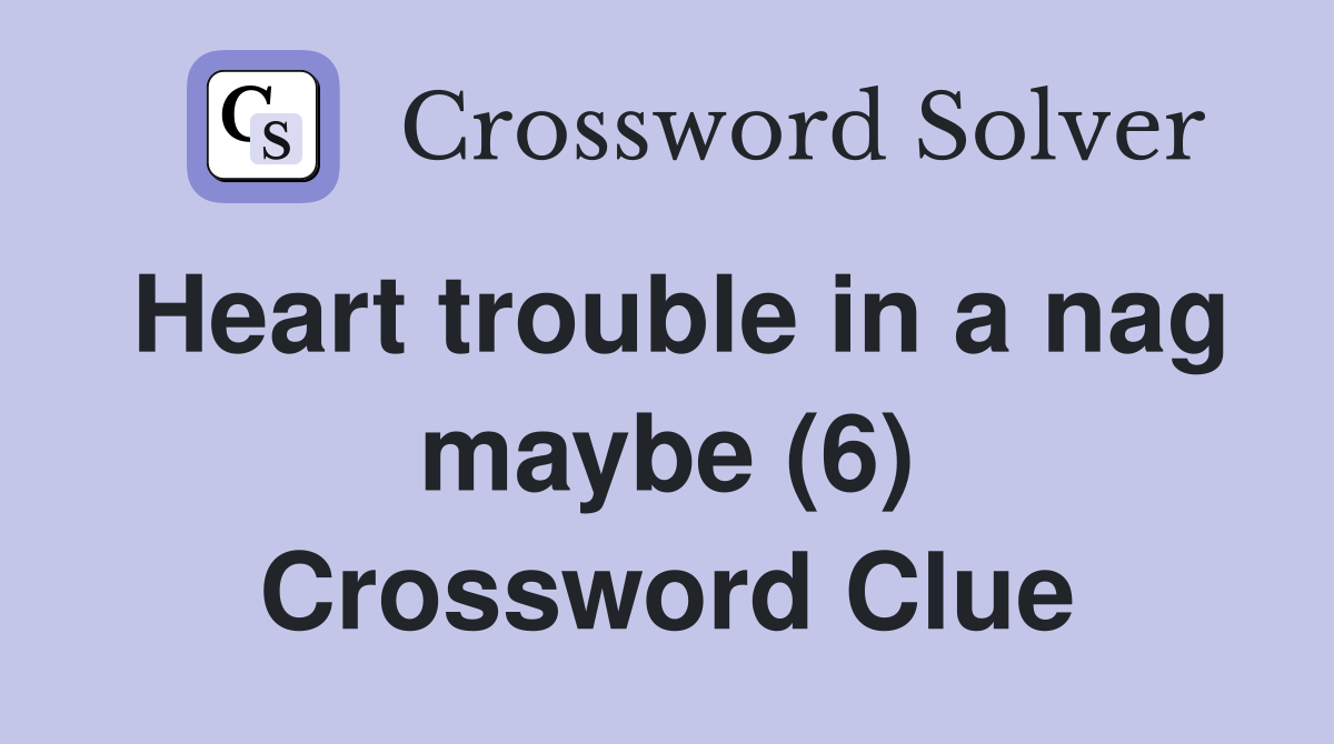 Heart trouble in a nag maybe (6) Crossword Clue