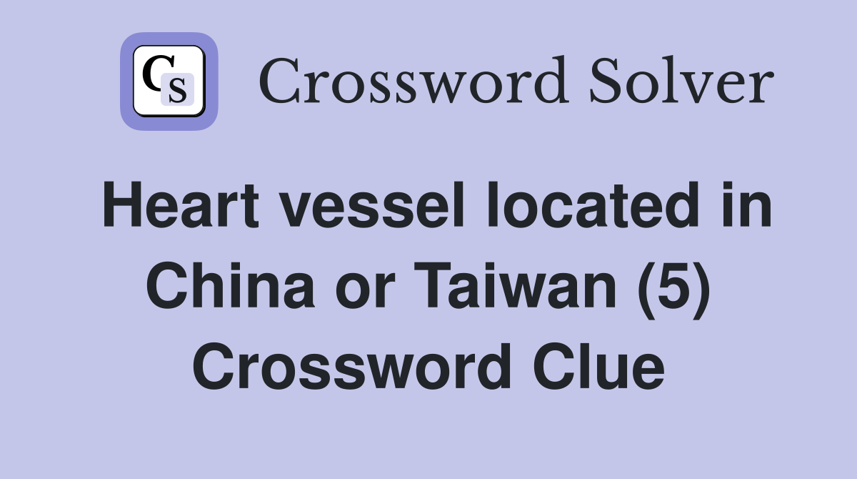 Heart vessel located in China or Taiwan (5) Crossword Clue