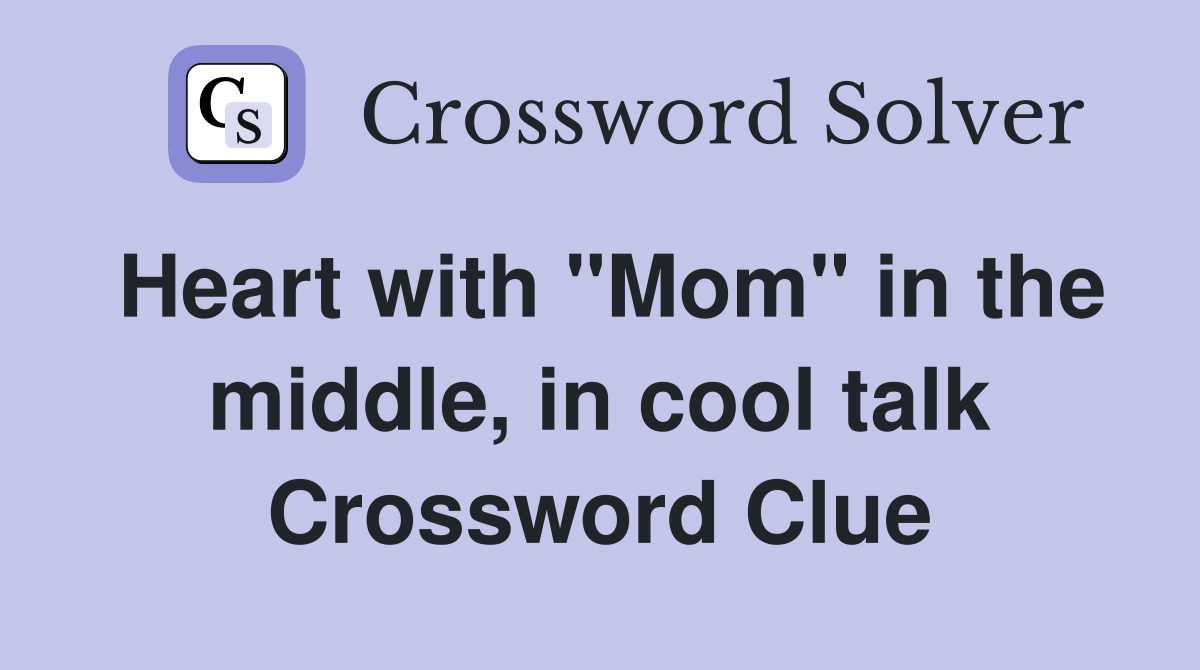 Heart with "Mom" in the middle, in cool talk Crossword Clue