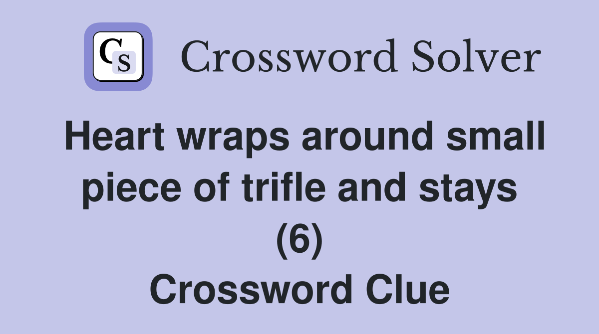Heart wraps around small piece of trifle and stays (6) Crossword Clue