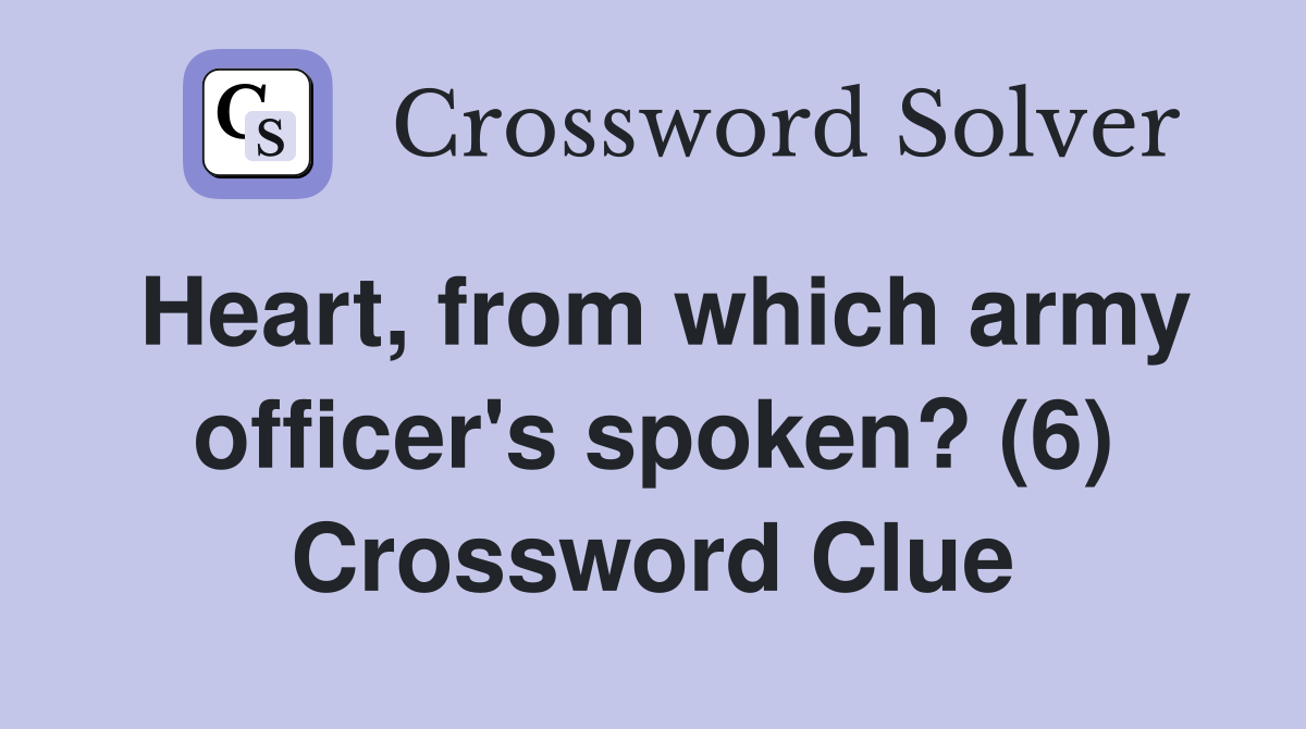 Heart, from which army officer's spoken? (6) Crossword Clue