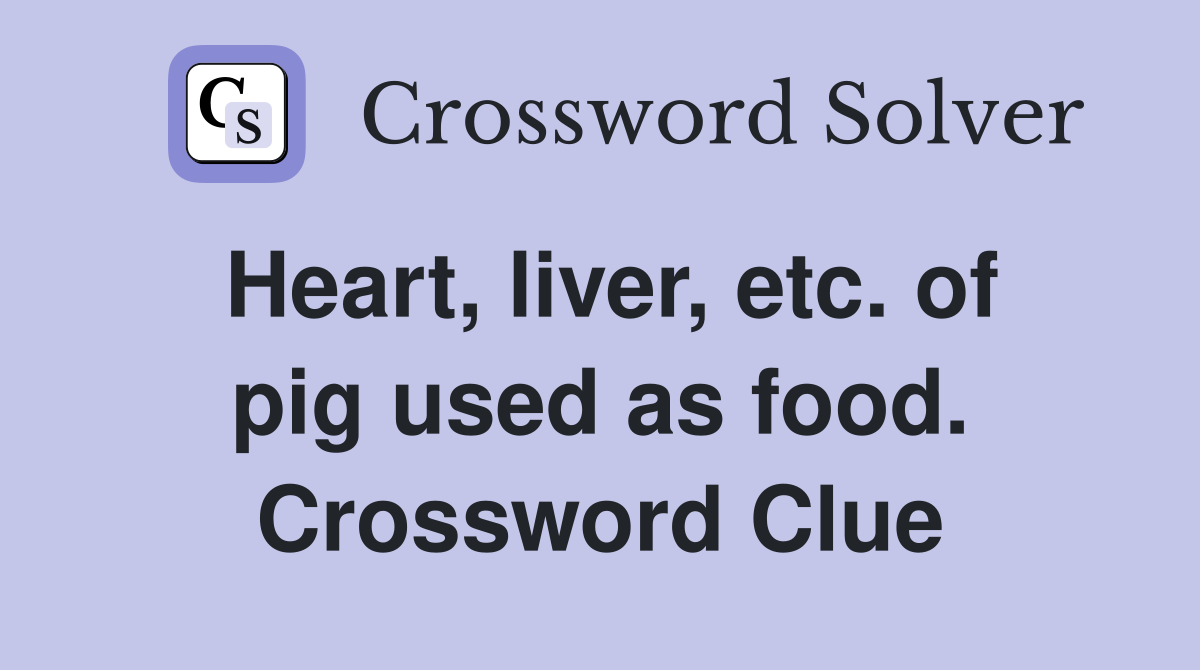 Heart, liver, etc. of pig used as food. Crossword Clue