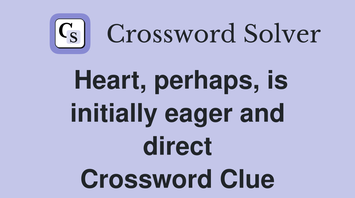 Heart, perhaps, is initially eager and direct Crossword Clue