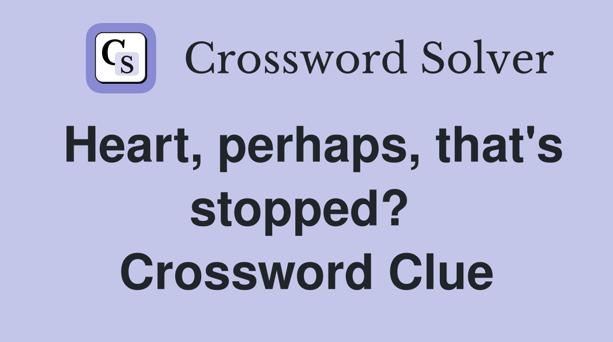 Heart, perhaps, that's stopped?  Crossword Clue