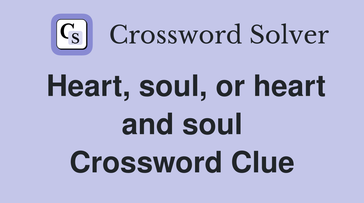Heart, soul, or heart and soul Crossword Clue