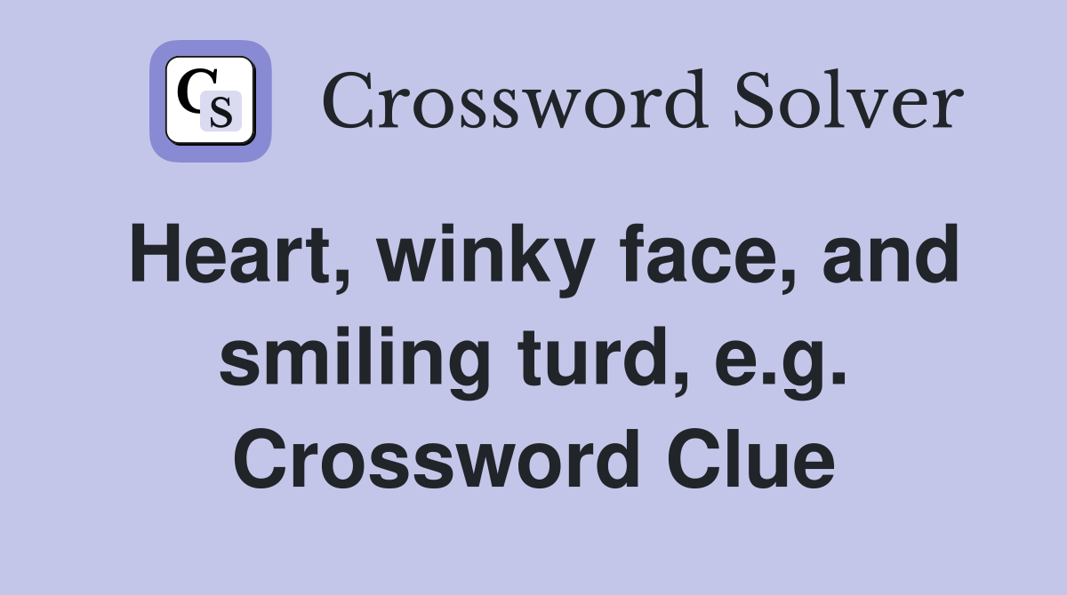 Heart, winky face, and smiling turd, e.g. Crossword Clue
