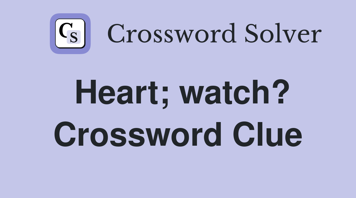 Heart; watch? Crossword Clue
