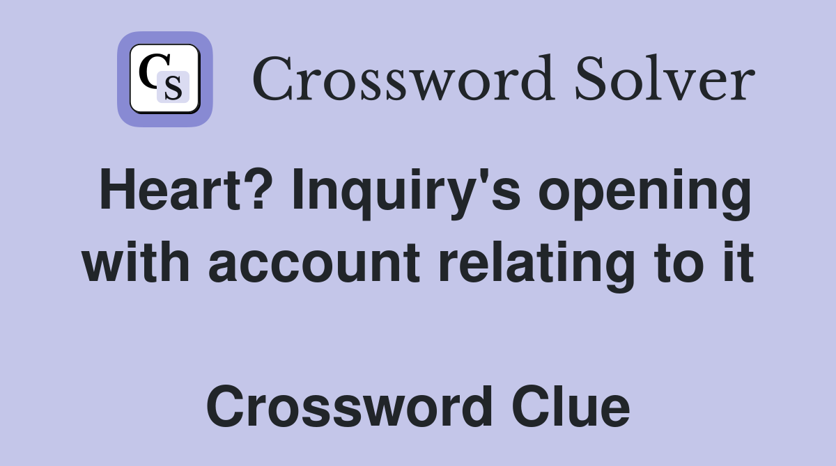 Heart? Inquiry's opening with account relating to it  Crossword Clue