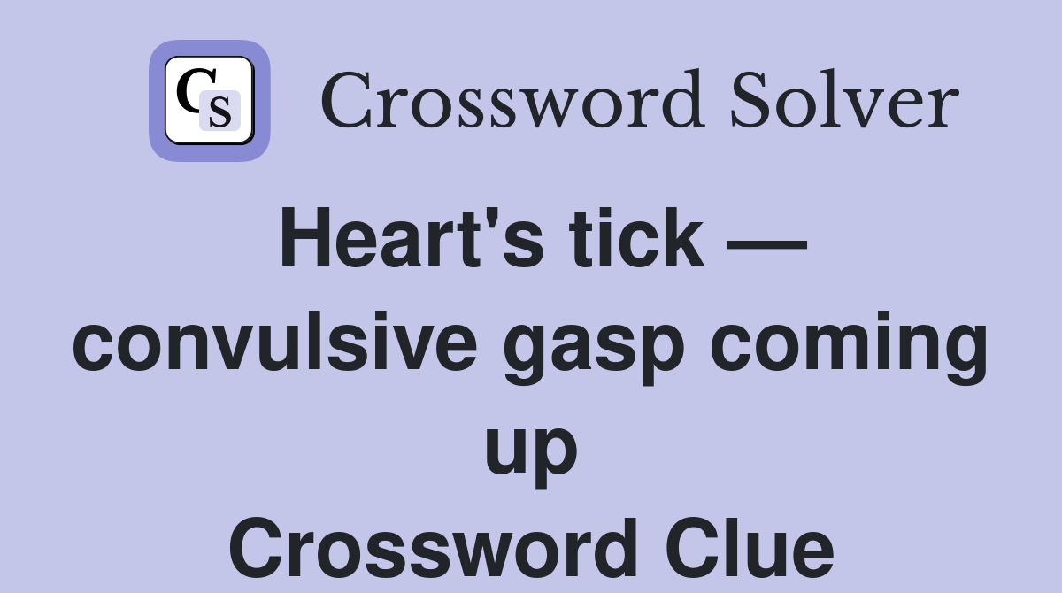 Heart's tick — convulsive gasp coming up Crossword Clue