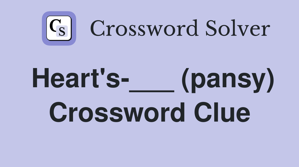 Heart's-___ (pansy) Crossword Clue