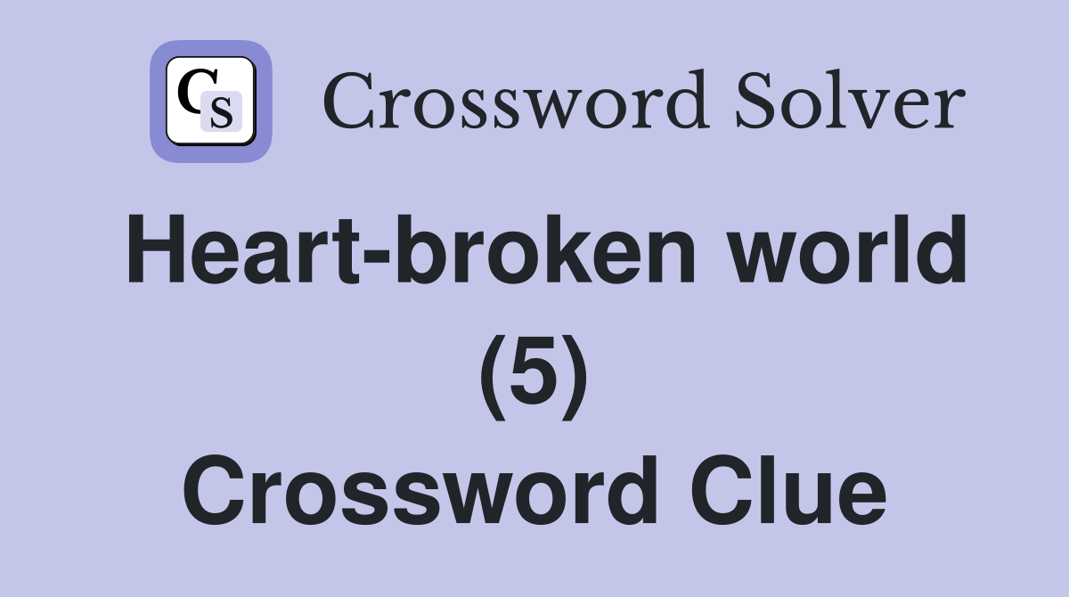 Heart-broken world (5) Crossword Clue