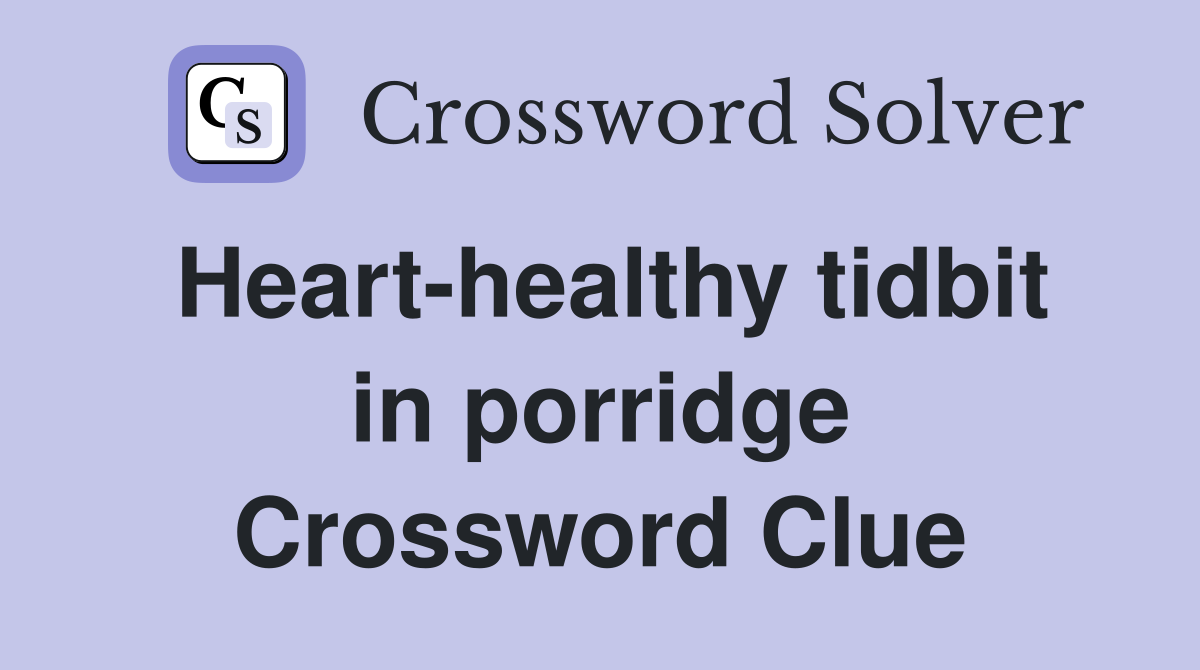 Heart-healthy tidbit in porridge Crossword Clue