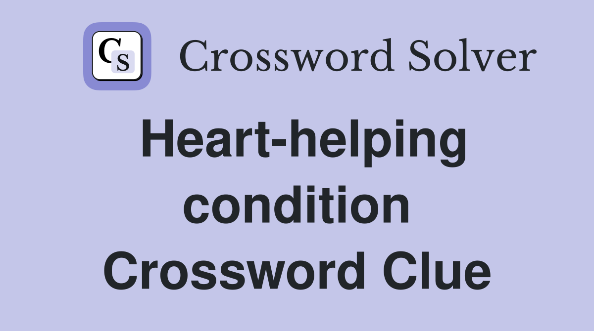 Heart-helping condition Crossword Clue