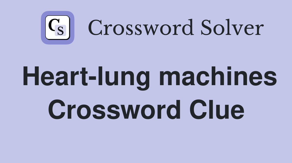 Heart-lung machines Crossword Clue