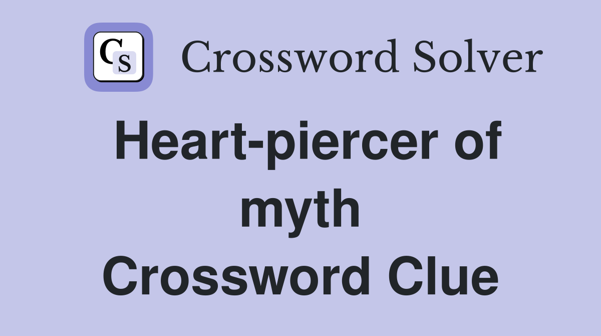 Heart-piercer of myth Crossword Clue