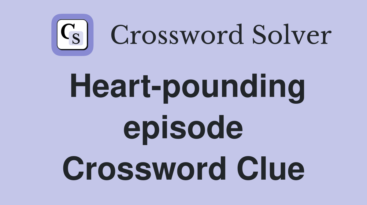 Heart-pounding episode Crossword Clue
