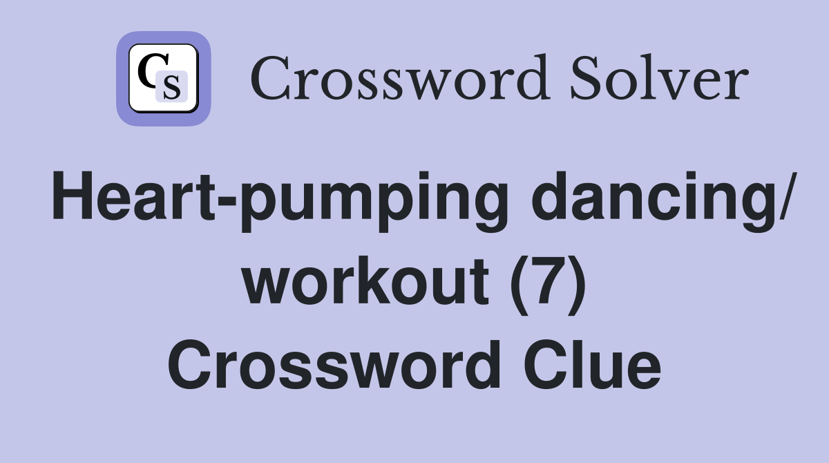 Heart-pumping dancing/ workout (7) Crossword Clue