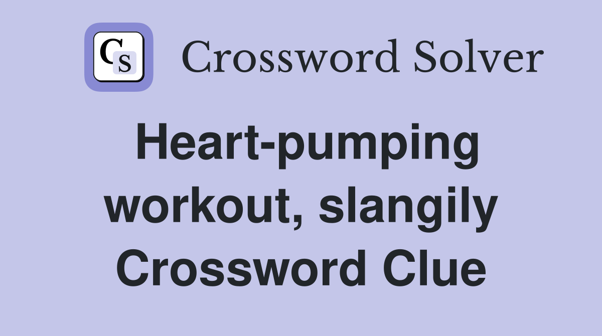 Heart-pumping workout, slangily Crossword Clue