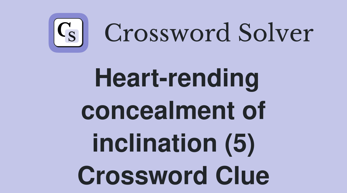 Heart-rending concealment of inclination (5) Crossword Clue
