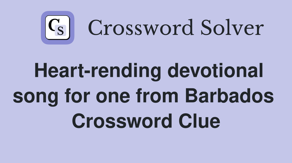 Heart-rending devotional song for one from Barbados  Crossword Clue