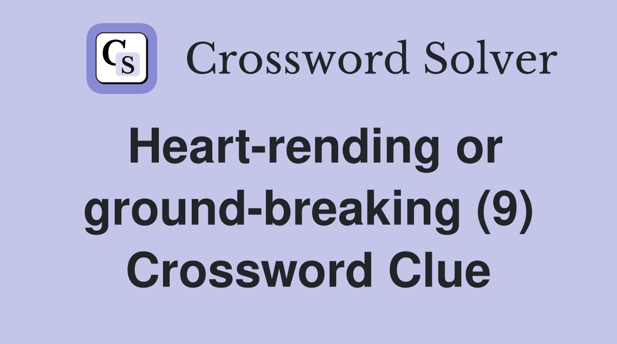 Heart-rending or ground-breaking (9) Crossword Clue