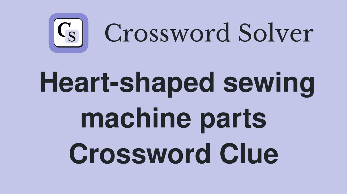 Heart-shaped sewing machine parts Crossword Clue