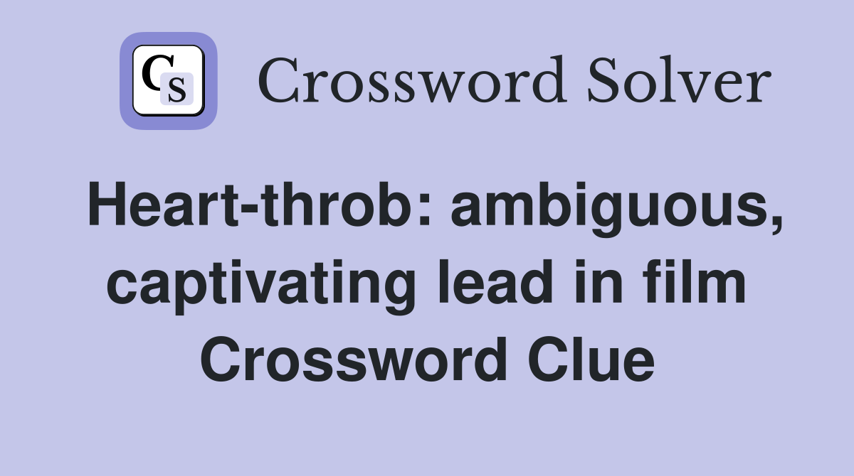 Heart-throb: ambiguous, captivating lead in film Crossword Clue