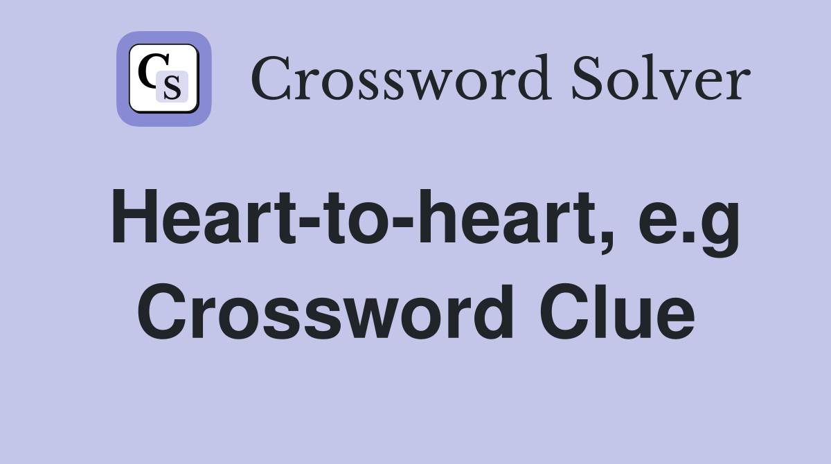 Heart-to-heart, e.g Crossword Clue