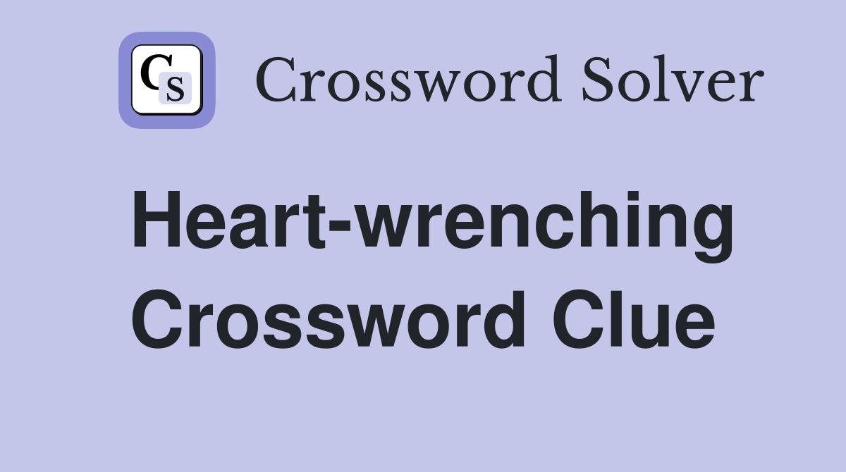 Heart-wrenching Crossword Clue