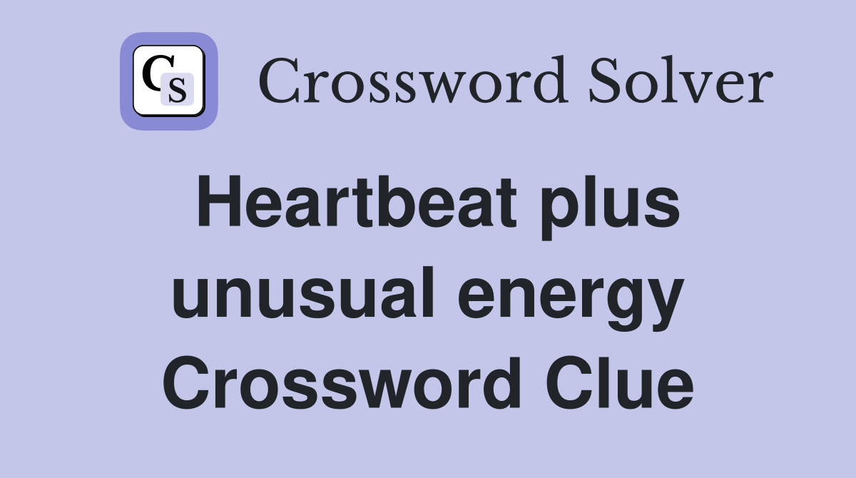 Heartbeat plus unusual energy Crossword Clue