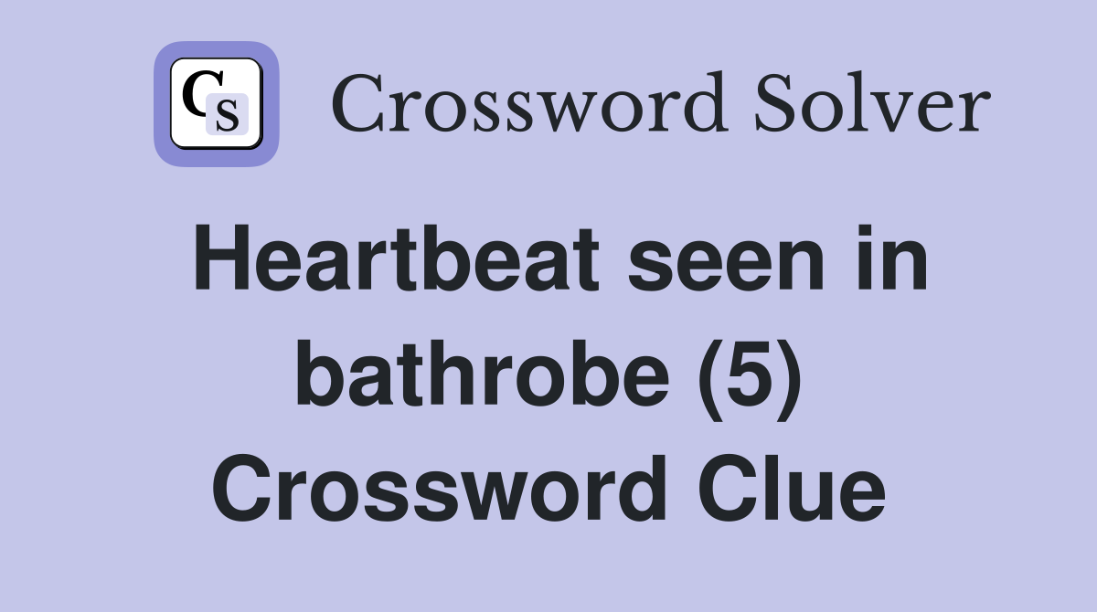 Heartbeat seen in bathrobe (5) Crossword Clue