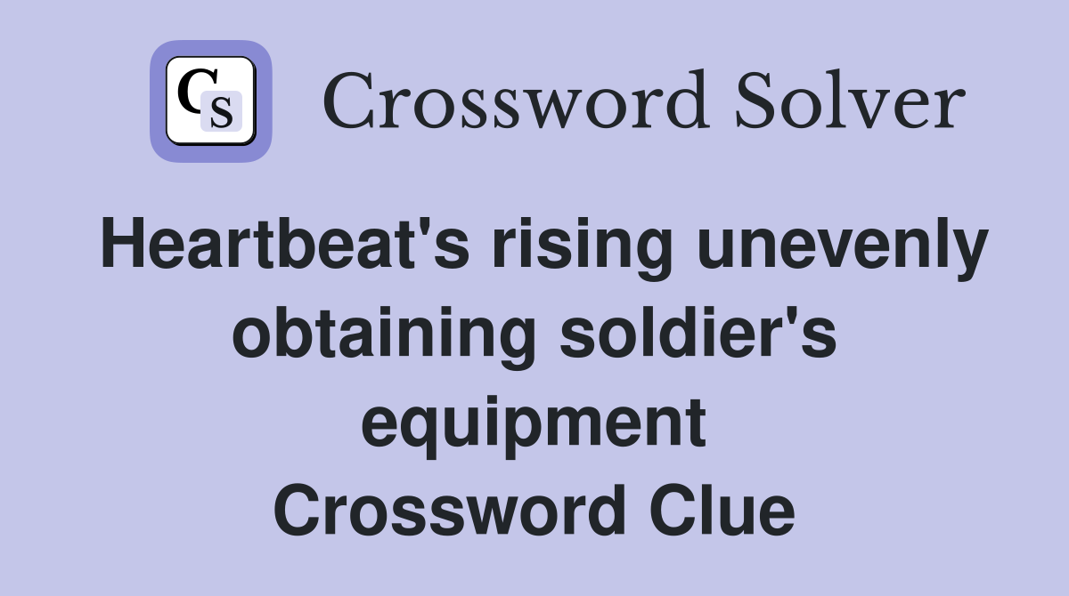 Heartbeat's rising unevenly obtaining soldier's equipment Crossword Clue