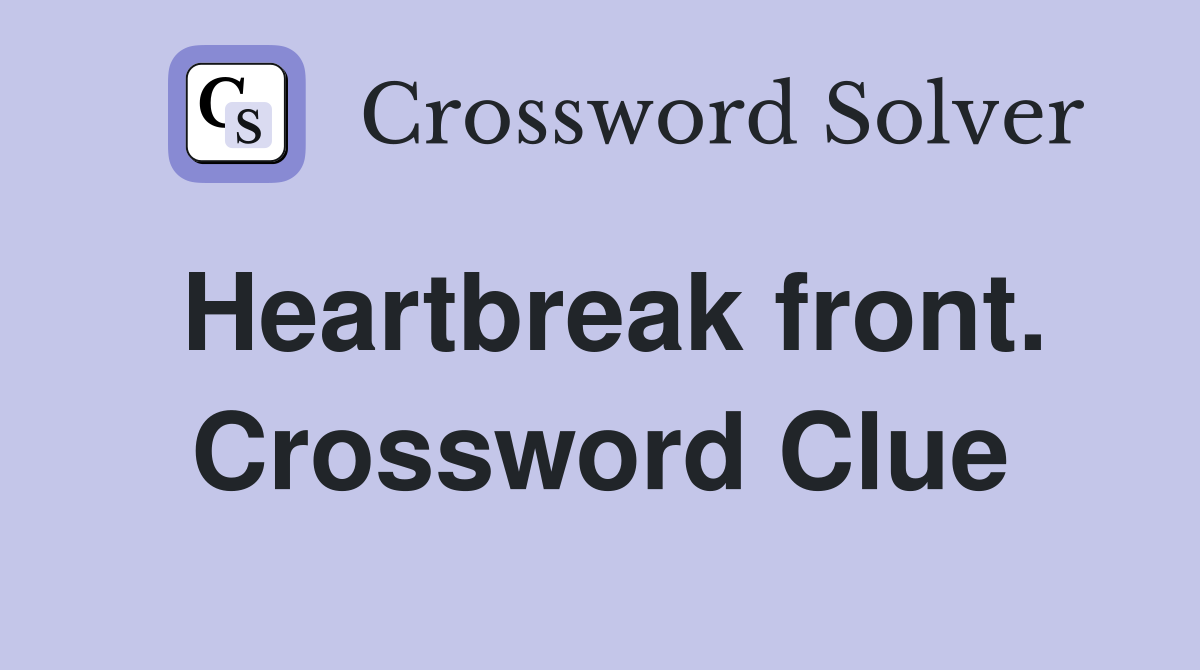 Heartbreak front. Crossword Clue