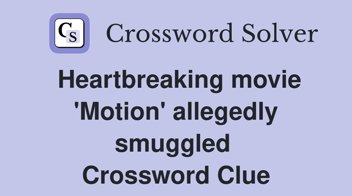 Heartbreaking movie 'Motion' allegedly smuggled  Crossword Clue