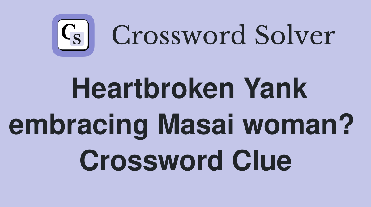 Heartbroken Yank embracing Masai woman?  Crossword Clue