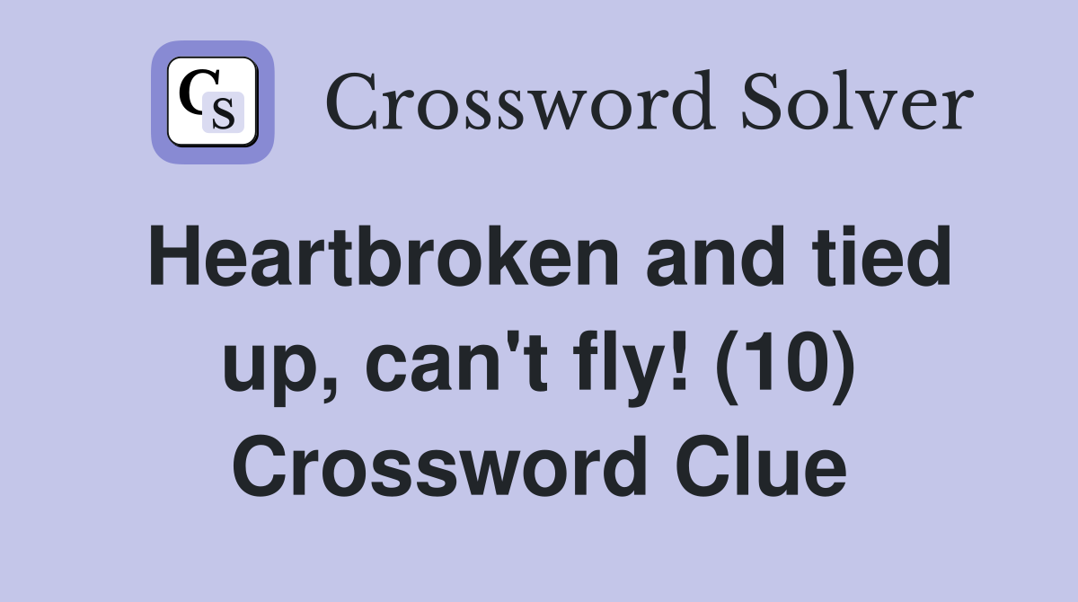 Heartbroken and tied up, can't fly! (10) Crossword Clue