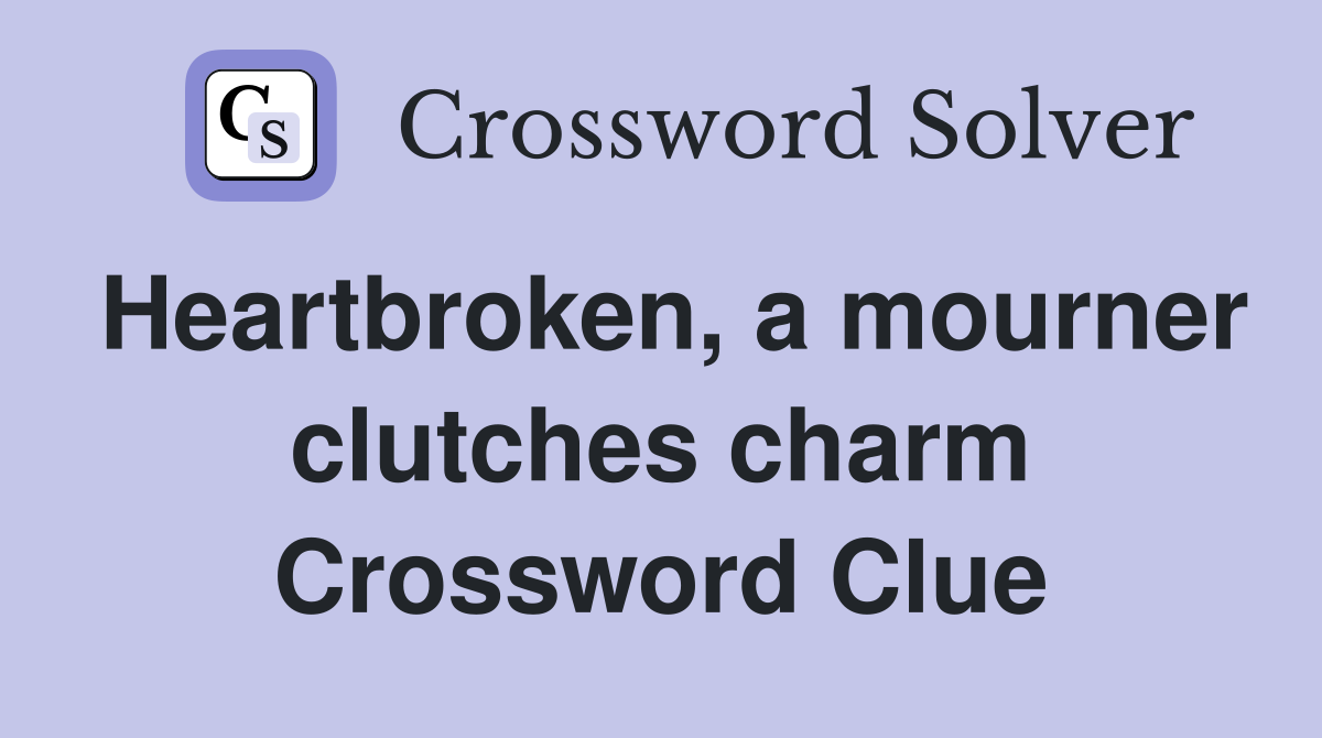 Heartbroken, a mourner clutches charm Crossword Clue