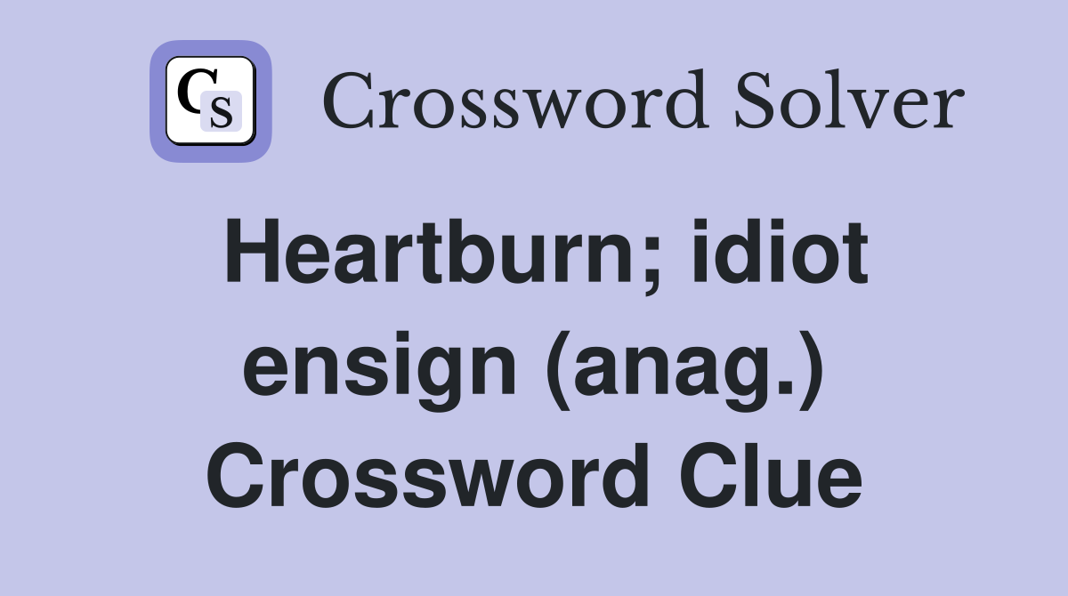 Heartburn; idiot ensign (anag.) Crossword Clue