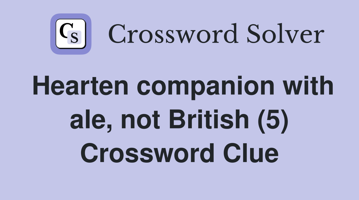 Hearten companion with ale, not British (5) Crossword Clue