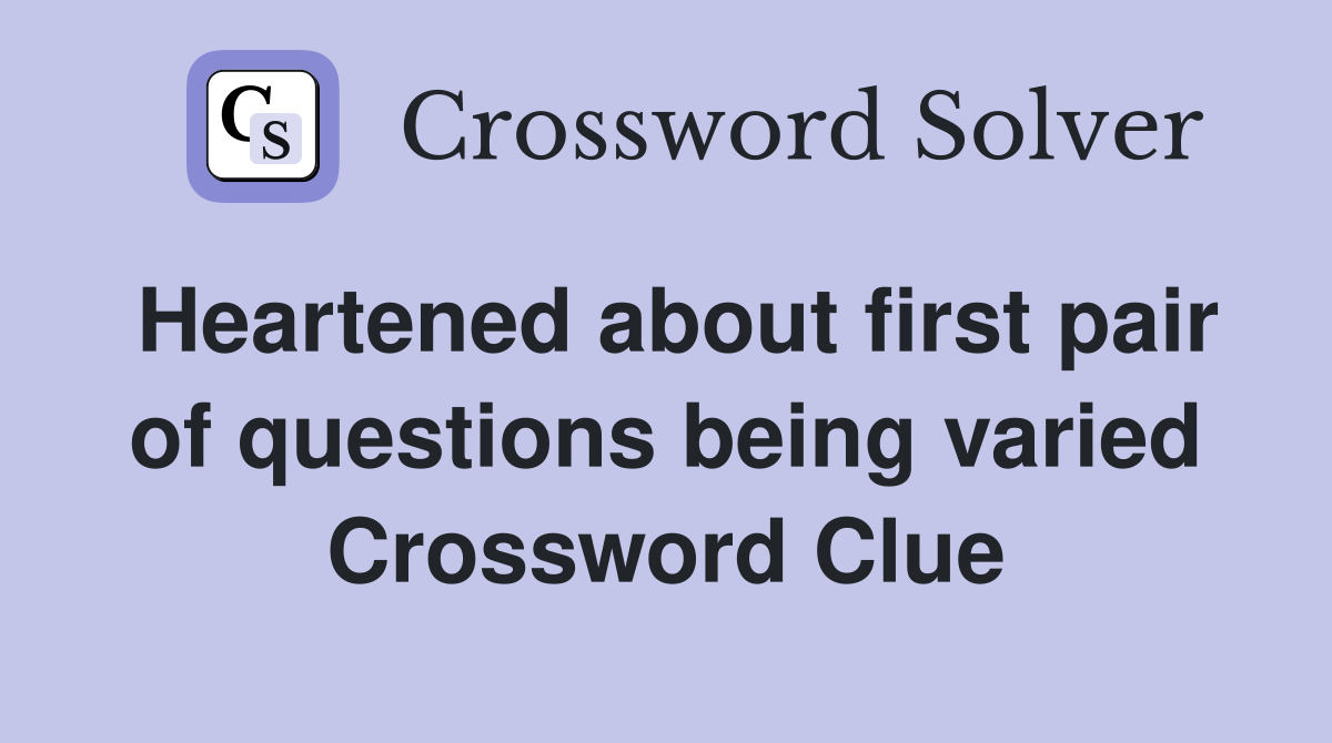 Heartened about first pair of questions being varied Crossword Clue