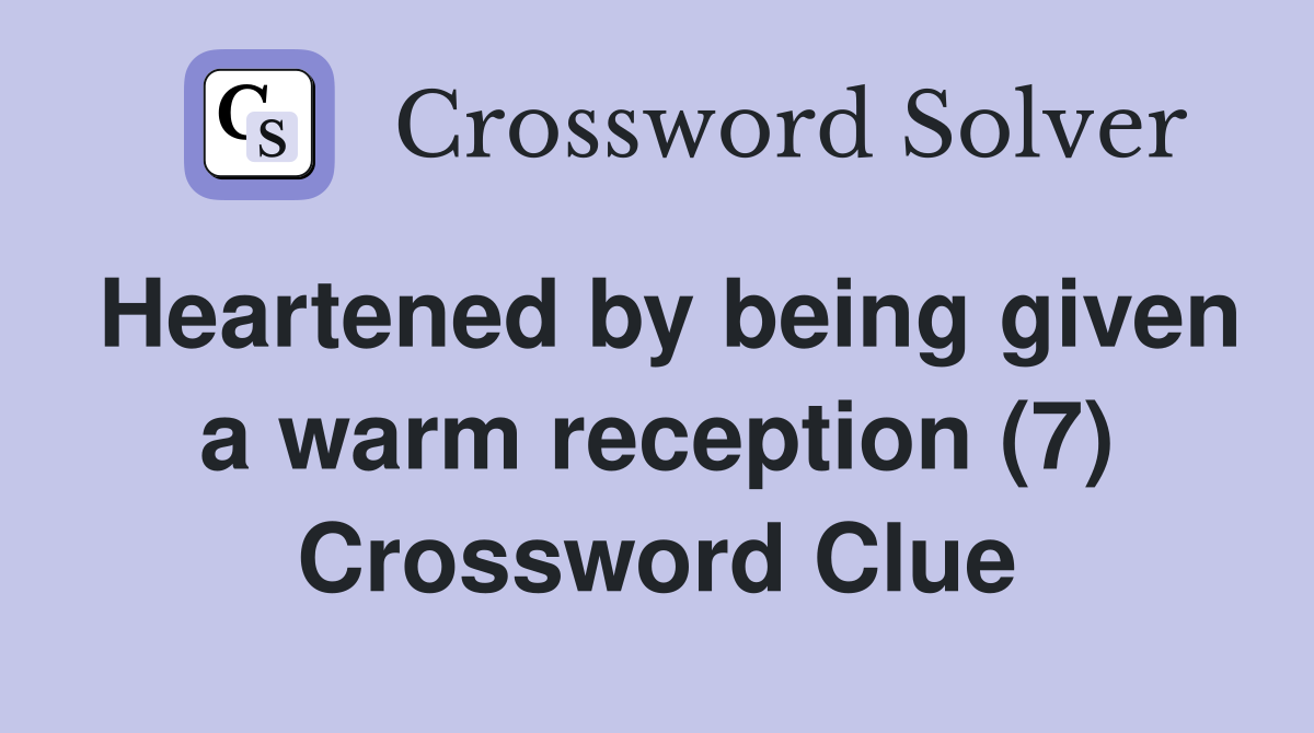 Heartened by being given a warm reception (7) Crossword Clue