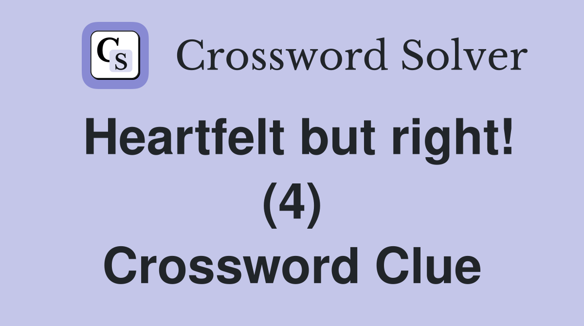 Heartfelt but right! (4) Crossword Clue