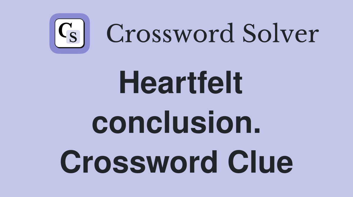 Heartfelt conclusion. Crossword Clue